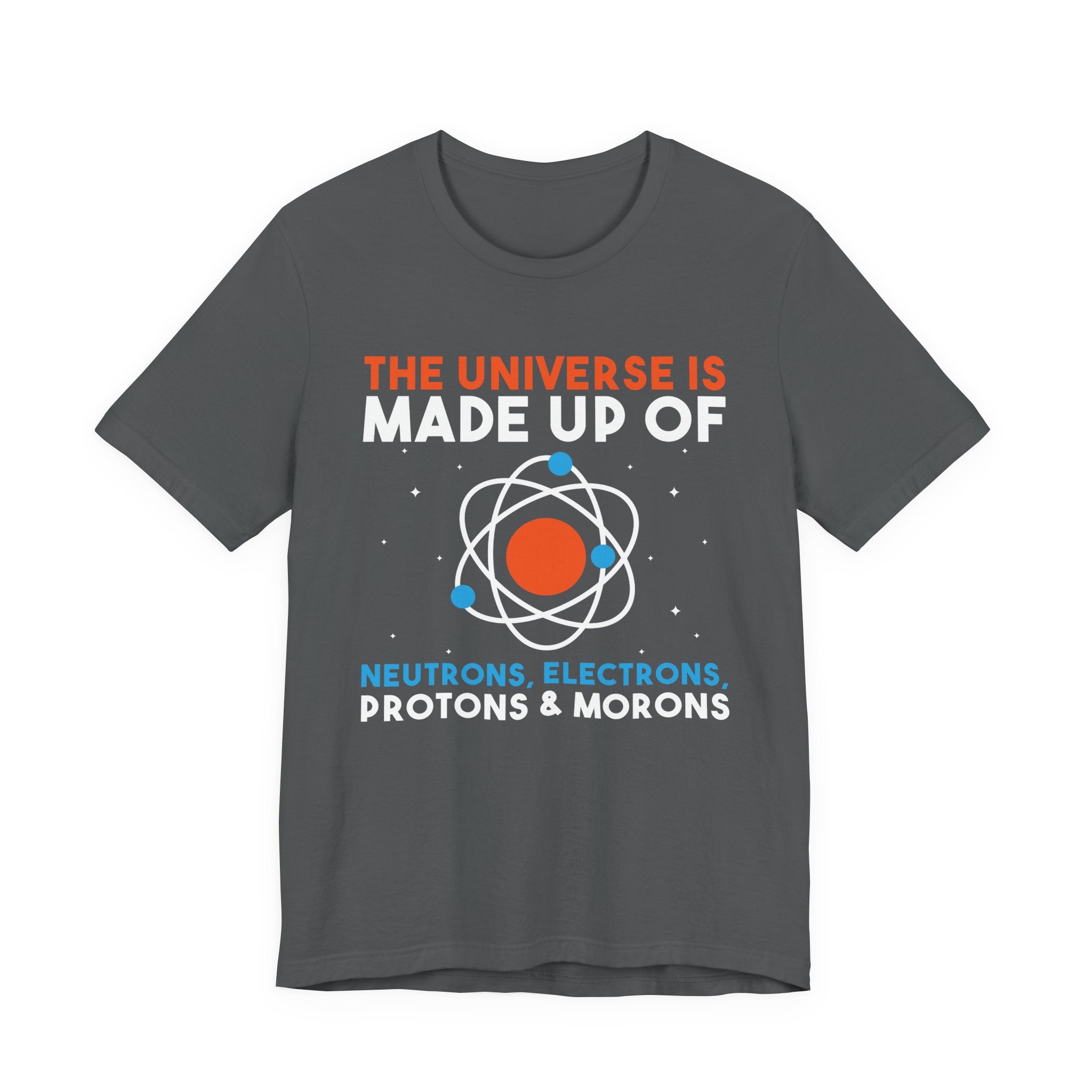 The Universe Is Made of Protons Electrons Neutrons and Morons T-Shirt – Funny Science Humor Tee