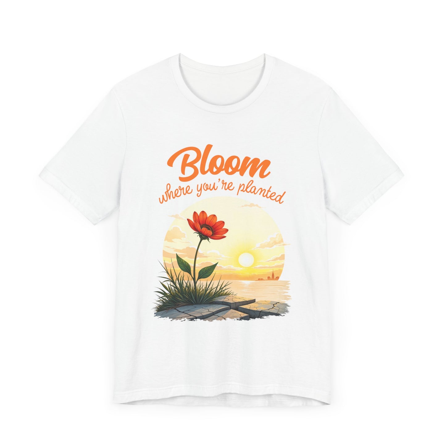 Bloom Where You Are Planted | Inspirational Flower & Sunrise T-Shirt