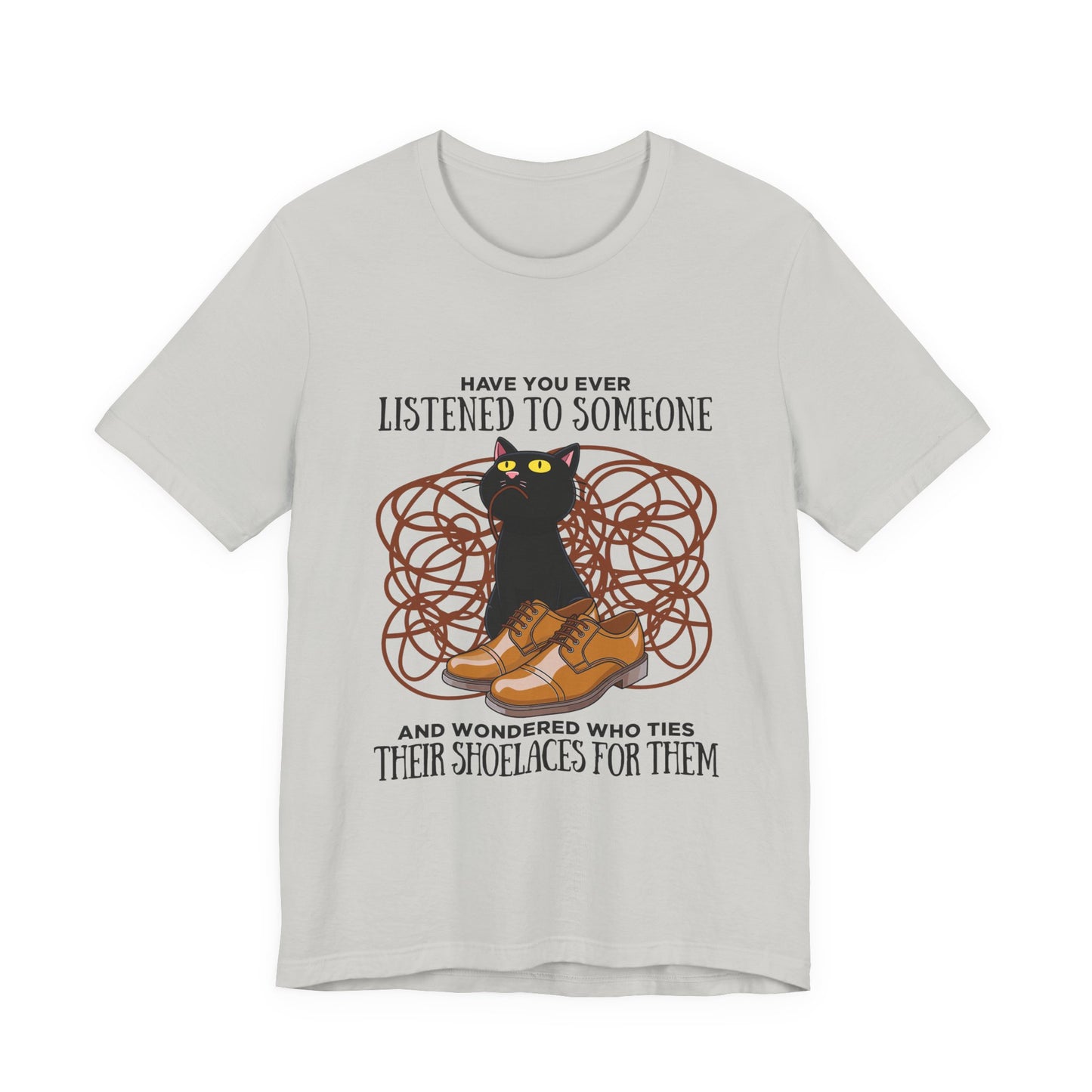 Have You Ever Listened to Someone Tshirt – Black Cat Surrounded by Shoelaces with Shoe Graphic