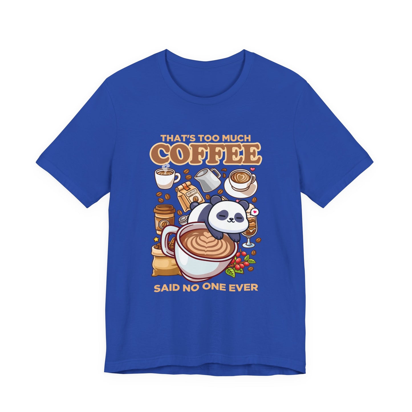 That’s Too Much Coffee Said No One Ever T-Shirt – Cute Baby Panda and Coffee Graphic Tee