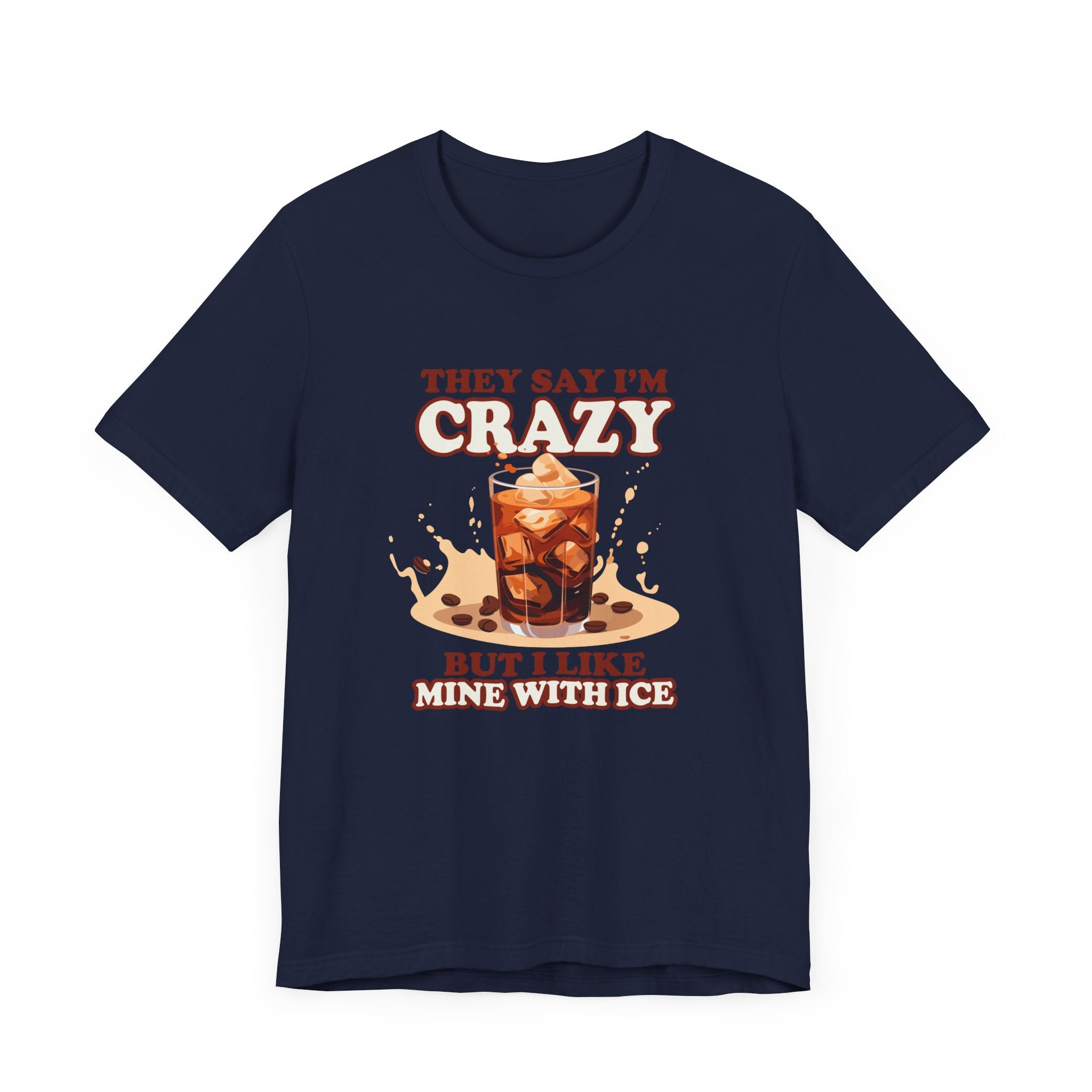 They Say I’m Crazy But I Like Mine With Ice T-Shirt – Funny Iced Coffee Lover Tee