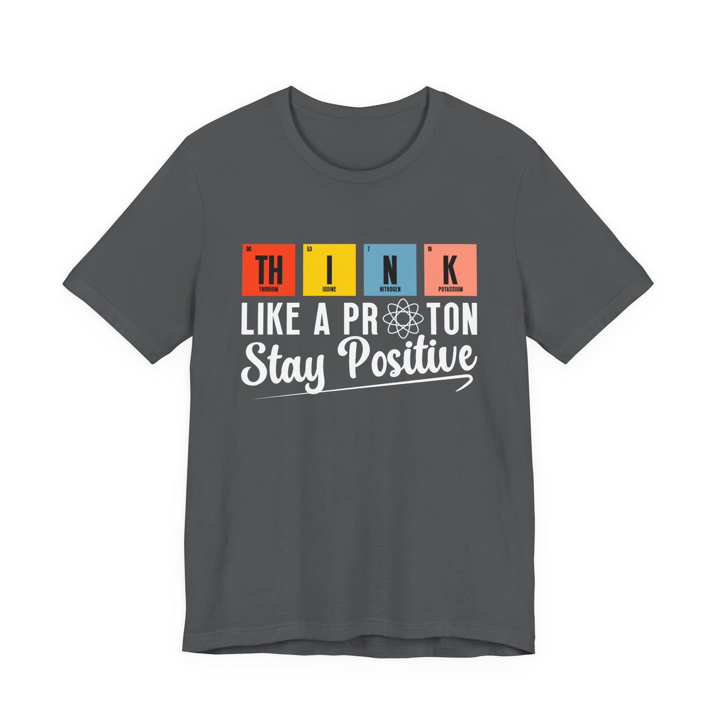 Think Like a Proton Stay Positive T-Shirt – Funny Science Chemistry Pun Tee