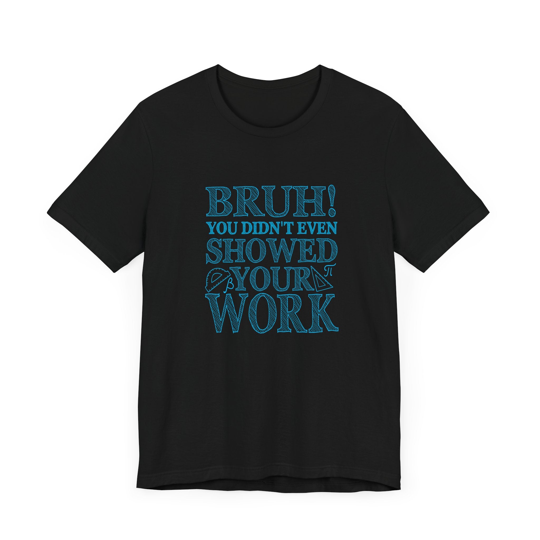 Funny Math Grading T-Shirt – Bruh! You Didn’t Show Your Work