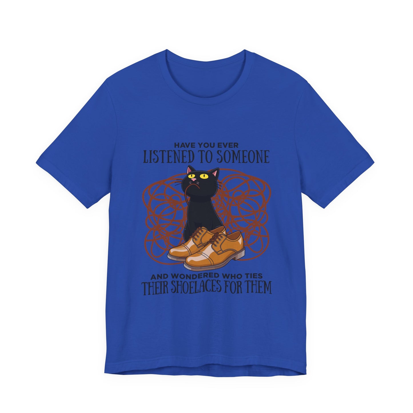 Have You Ever Listened to Someone Tshirt – Black Cat Surrounded by Shoelaces with Shoe Graphic