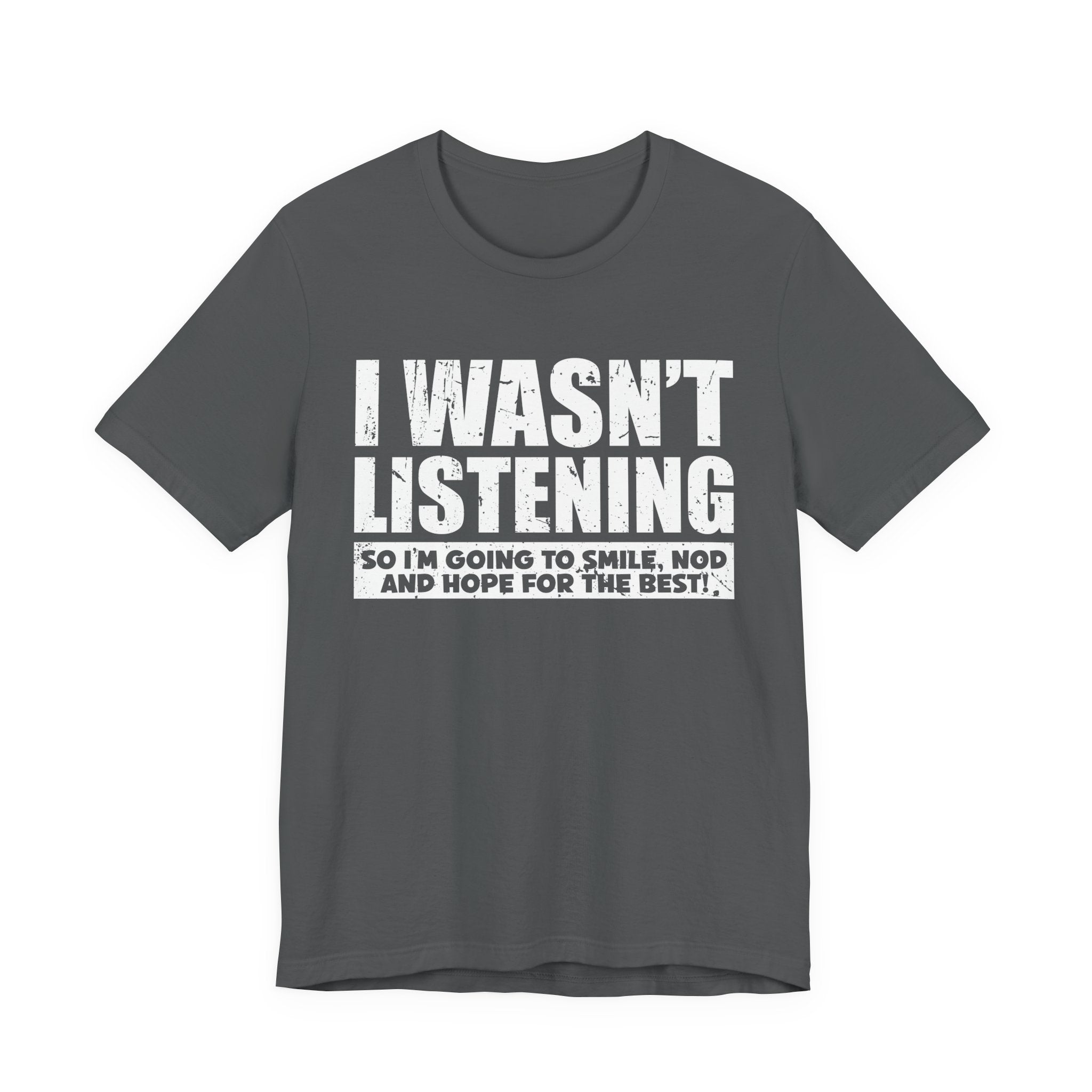 I Wasn’t Listening T-Shirt – Funny Sarcastic Smile and Nod Quote Tee