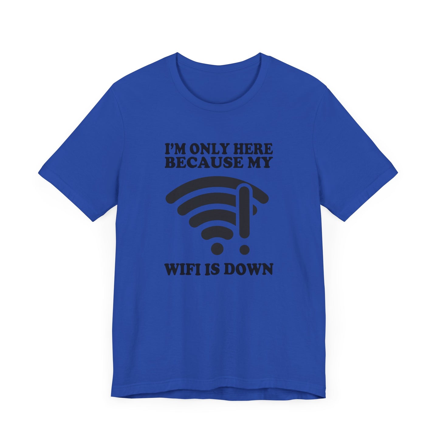 I'm Only Here Because My WiFi Is Down – Funny WiFi Down Symbol Graphic T-Shirt
