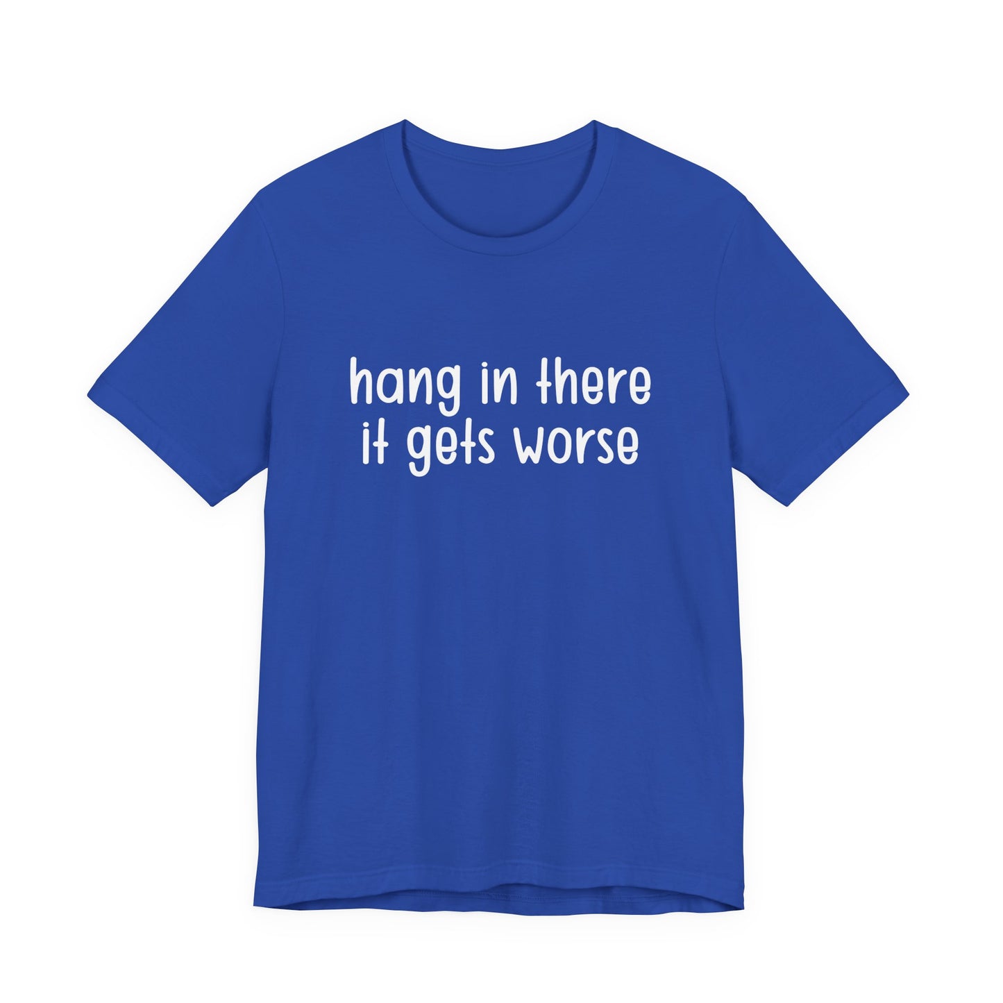 Hang In There It Gets Worse T-Shirt – Sarcastic Dark Humor Statement Tee