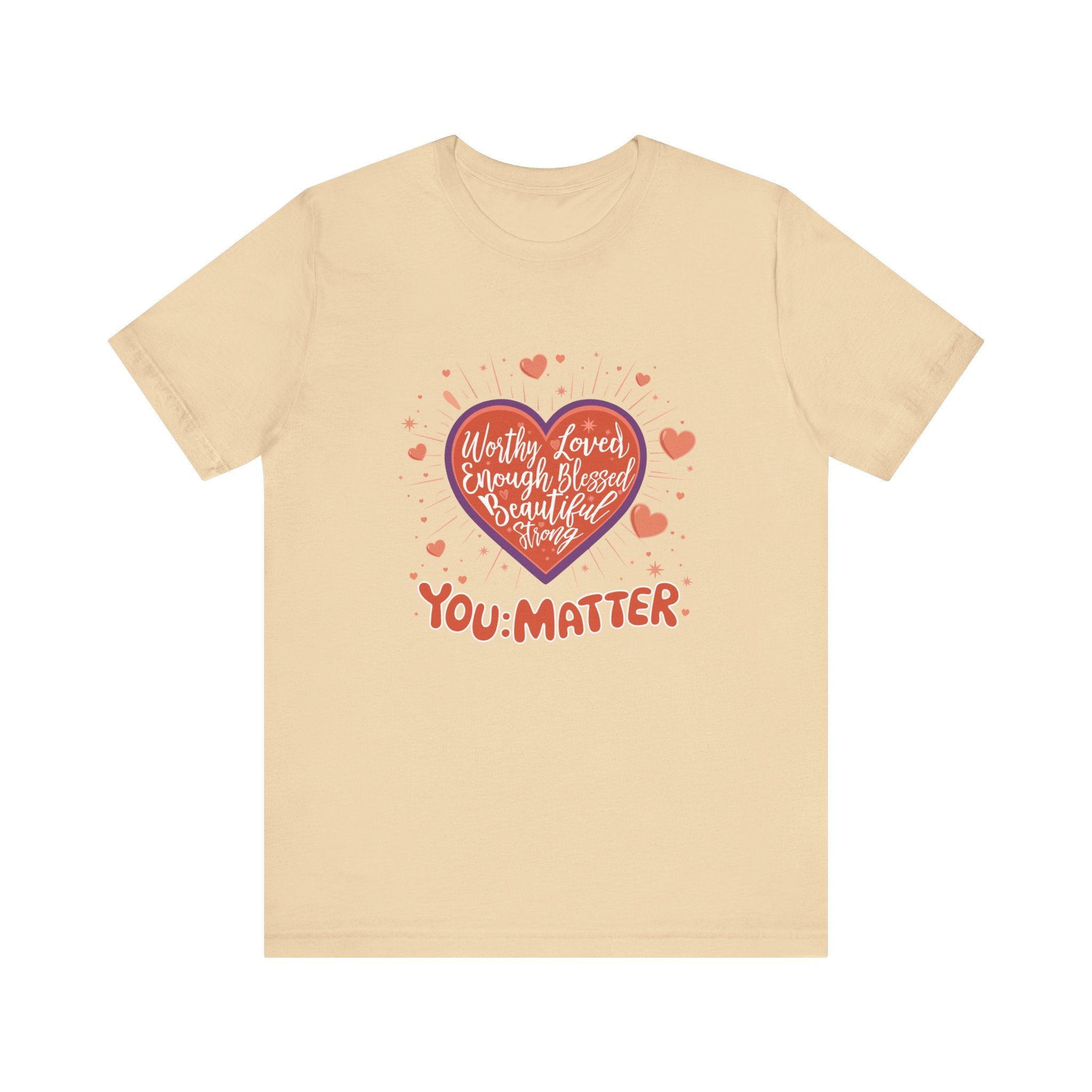 You are worthy, you are loved, you are needed, you are enough, YOU: MATTER  Graphic Tee for Empowerment and Daily Encouragement