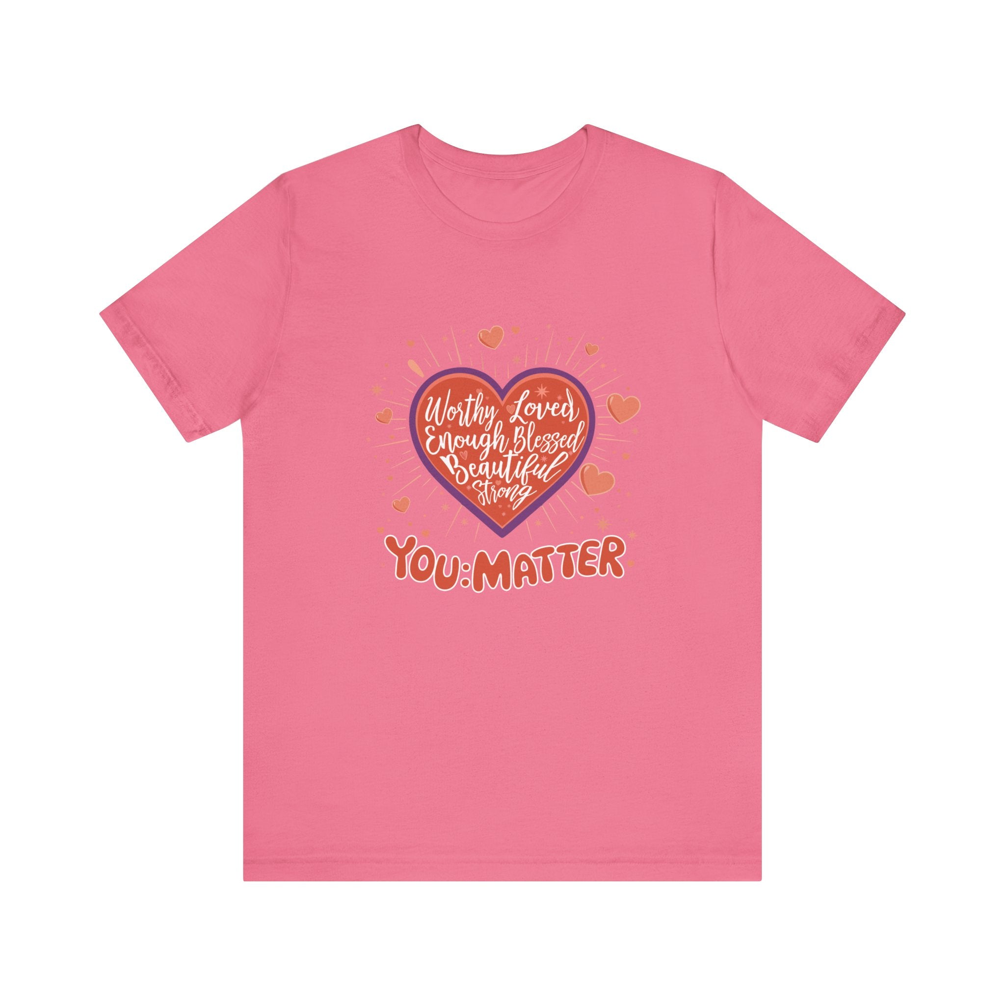 You are worthy, you are loved, you are needed, you are enough, YOU: MATTER  Graphic Tee for Empowerment and Daily Encouragement
