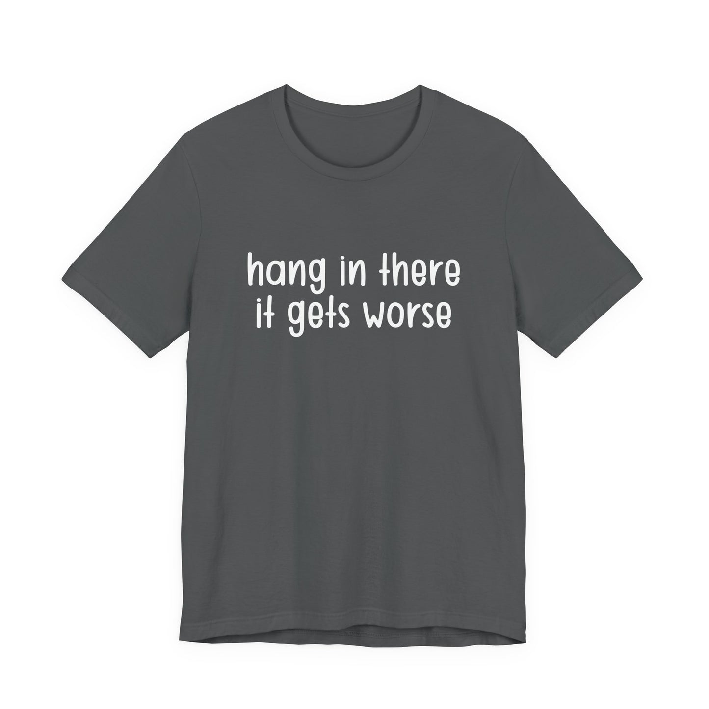 Hang In There It Gets Worse T-Shirt – Sarcastic Dark Humor Statement Tee