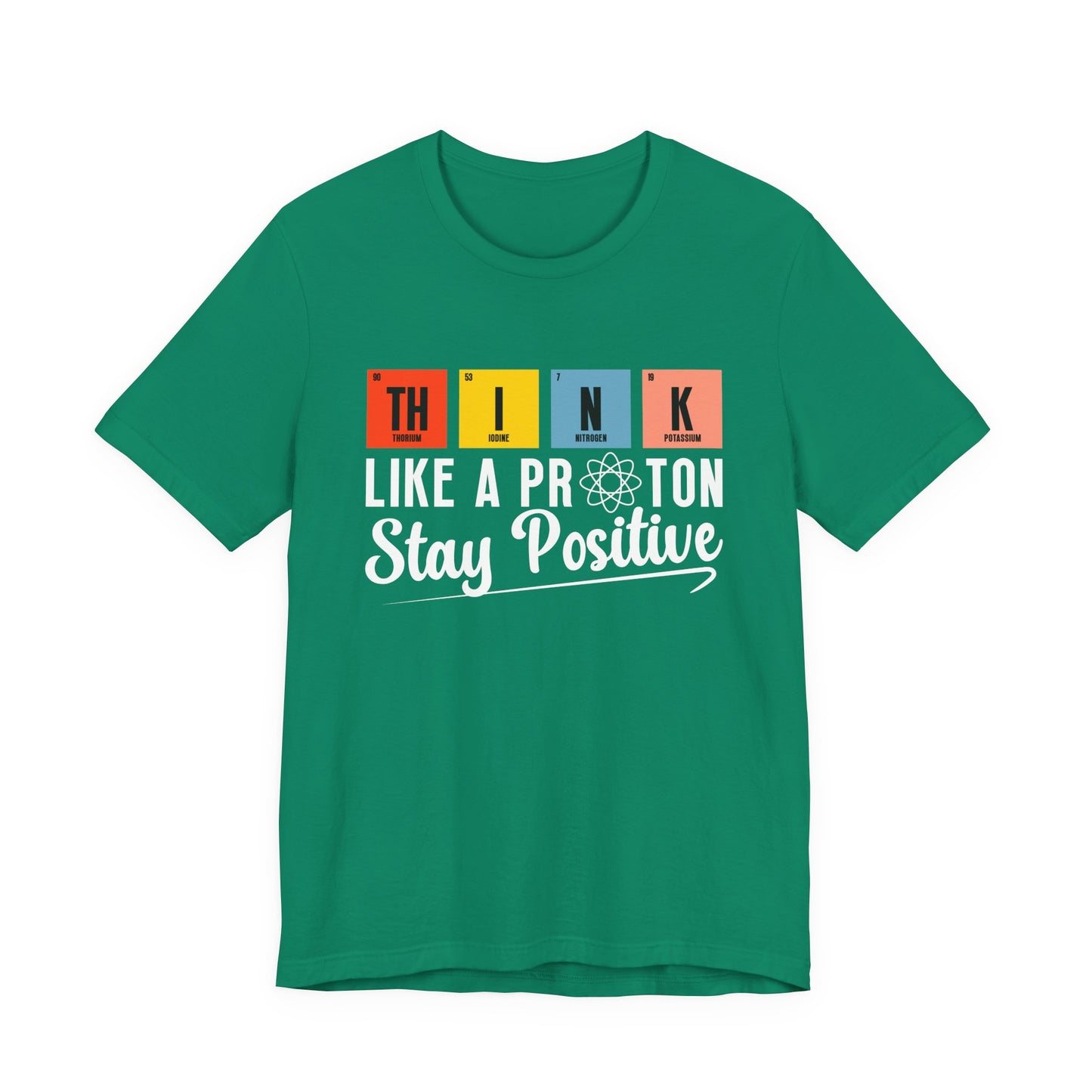 Think Like a Proton Stay Positive T-Shirt – Funny Science Chemistry Pun Tee