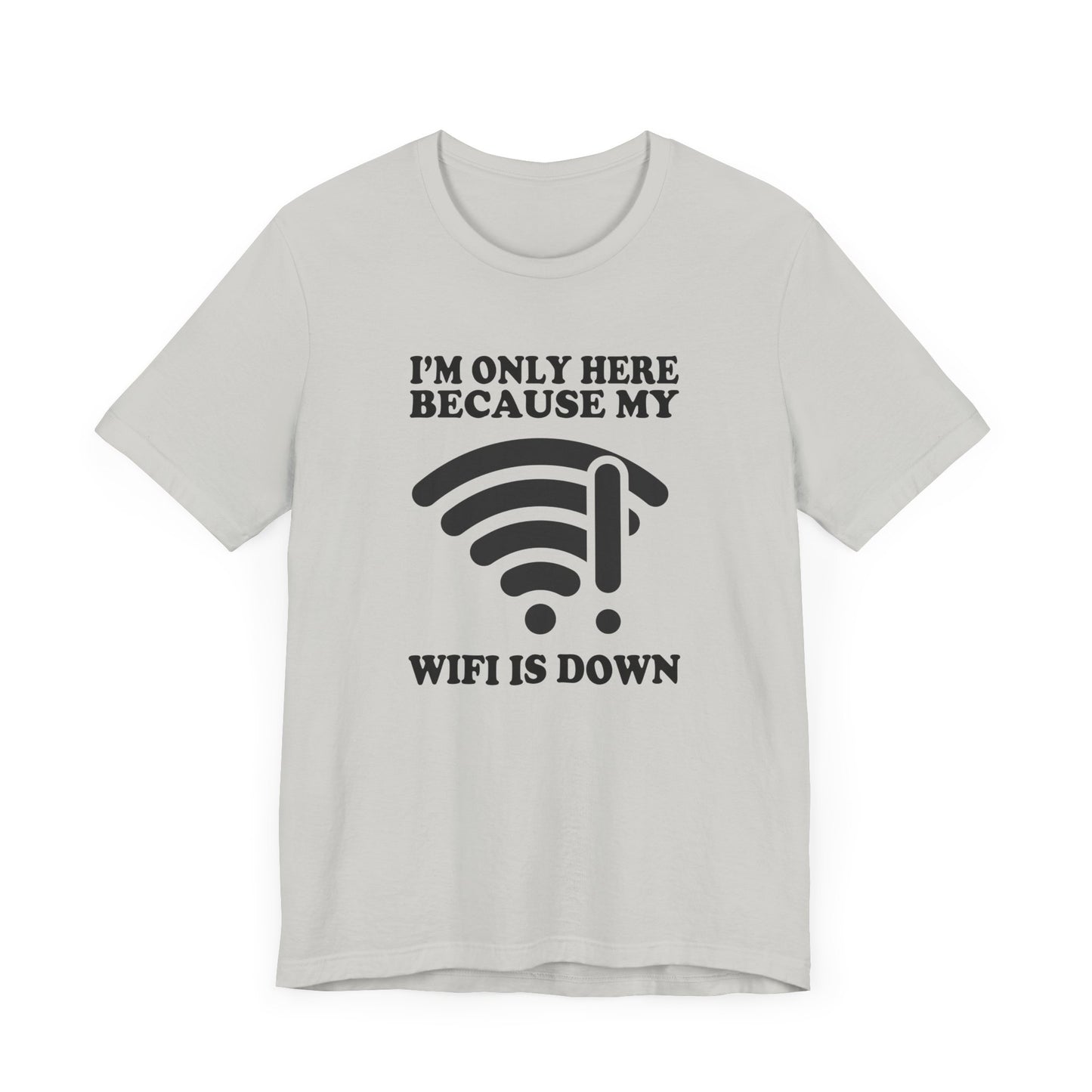 I'm Only Here Because My WiFi Is Down – Funny WiFi Down Symbol Graphic T-Shirt