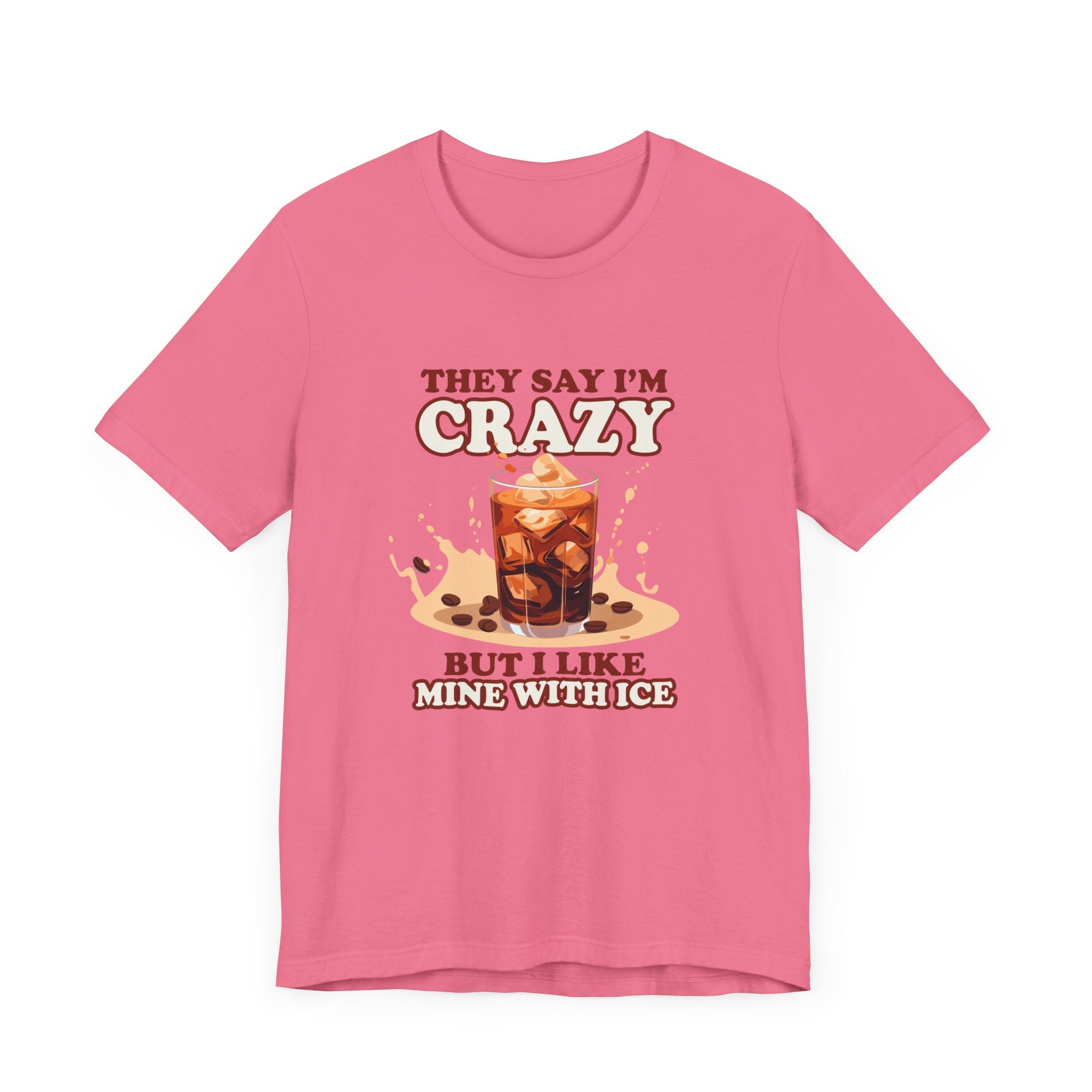 They Say I’m Crazy But I Like Mine With Ice T-Shirt – Funny Iced Coffee Lover Tee