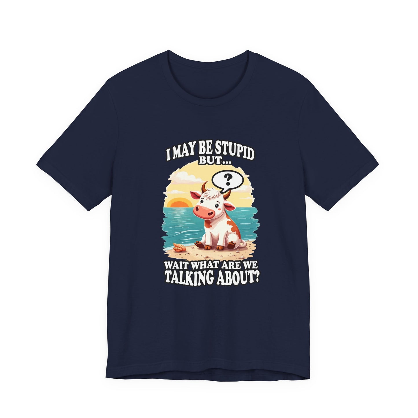 I May Be Stupid But… Wait, What Are We Talking About? – Confused Cow Beach Tshirt
