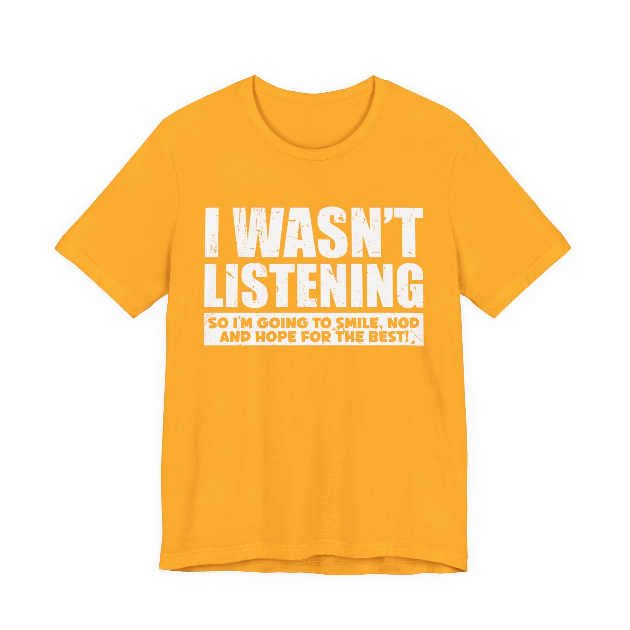 I Wasn’t Listening T-Shirt – Funny Sarcastic Smile and Nod Quote Tee