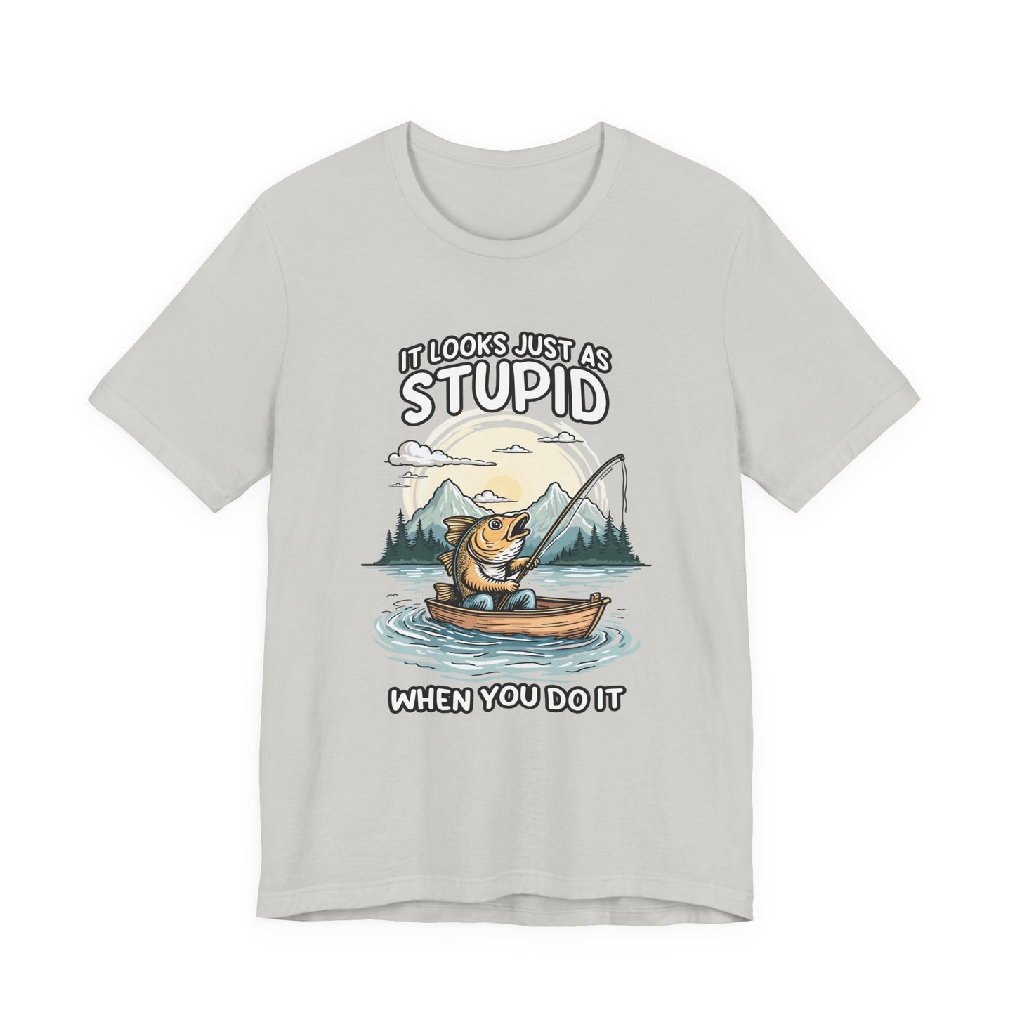 It Looks Just as Stupid When You Do It Tshirt – Big Fish Fishing in Boat with Mountain Landscape