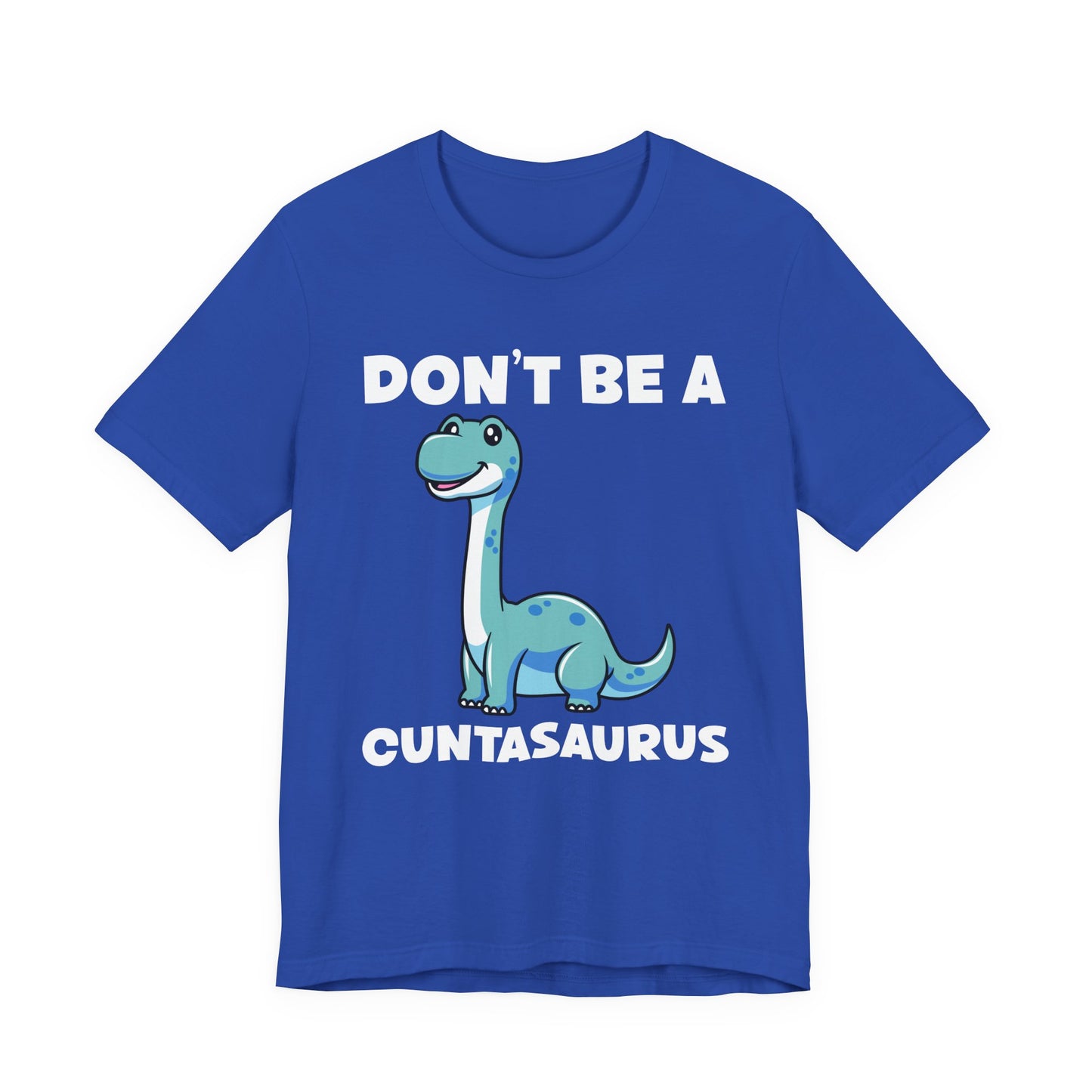 Don’t Be a Cuntasaurus T-Shirt – Cute Dinosaur Funny Attitude Graphic Tee