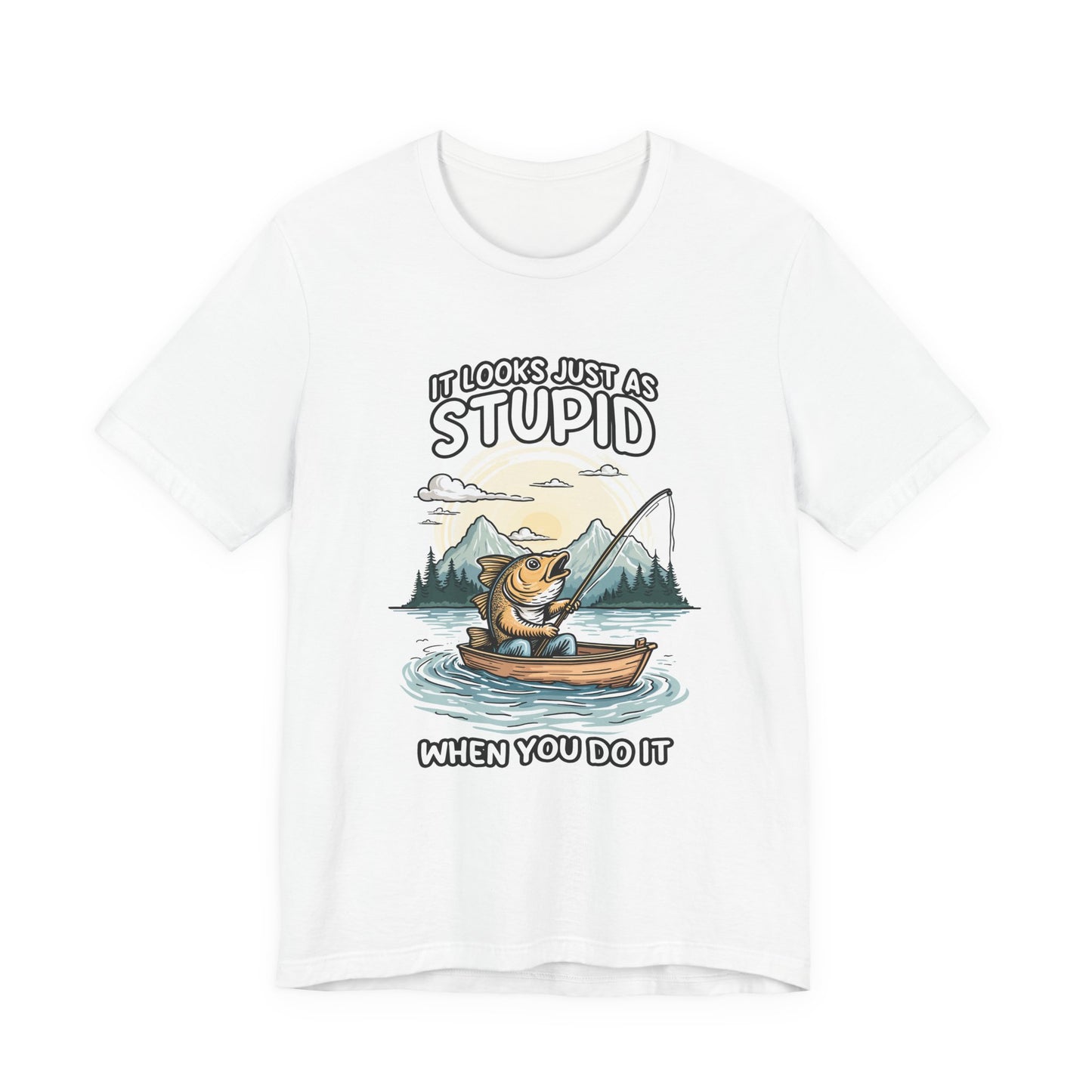 It Looks Just as Stupid When You Do It Tshirt – Big Fish Fishing in Boat with Mountain Landscape