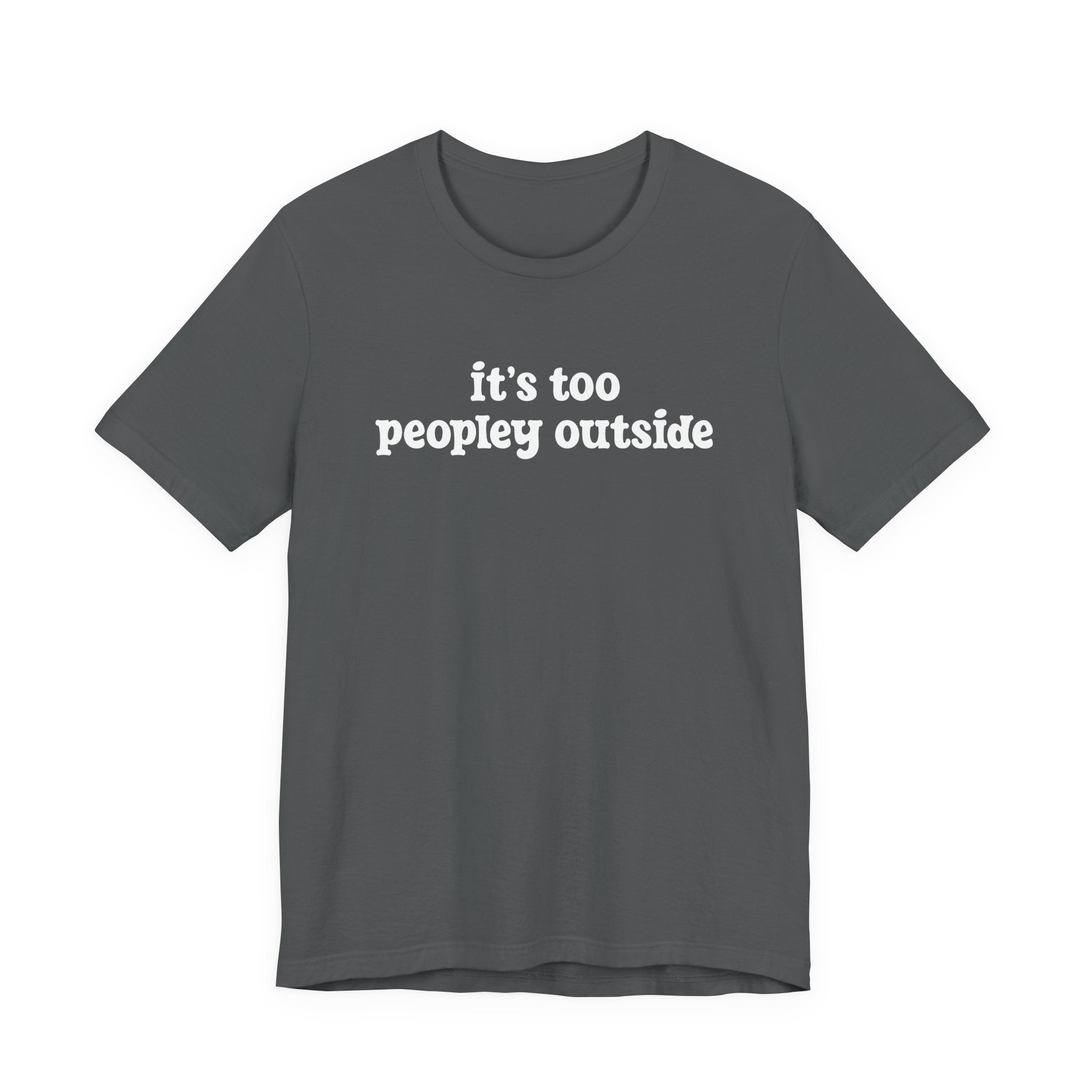 It’s Too Peopley Outside T-Shirt – Funny Introvert Sarcasm Quote Tee