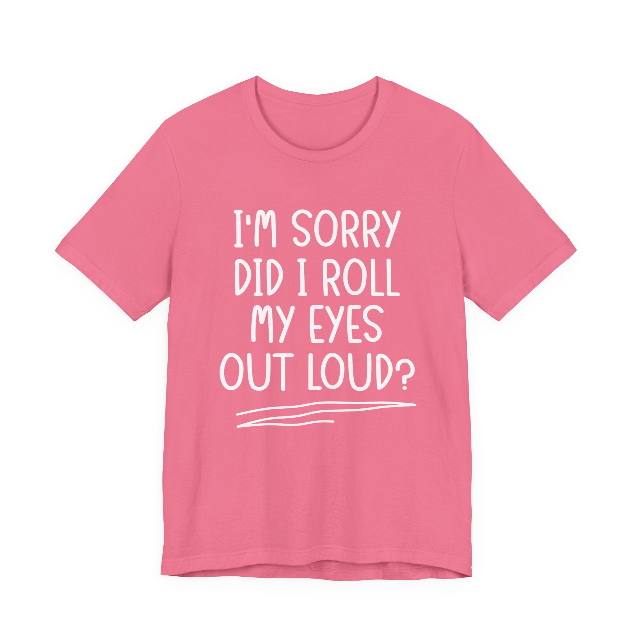 Sorry Did I Roll My Eyes Out Loud? T-Shirt – Funny Sarcastic Eye Roll Tee