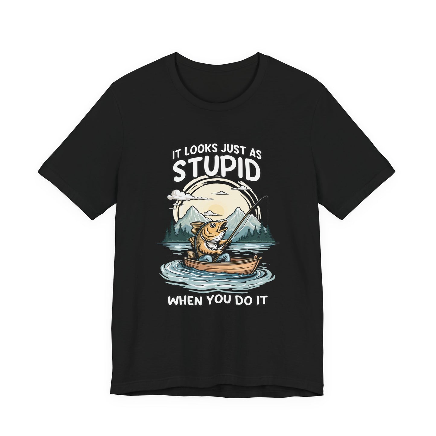 It Looks Just as Stupid When You Do It Tshirt – Big Fish Fishing in Boat with Mountain Landscape