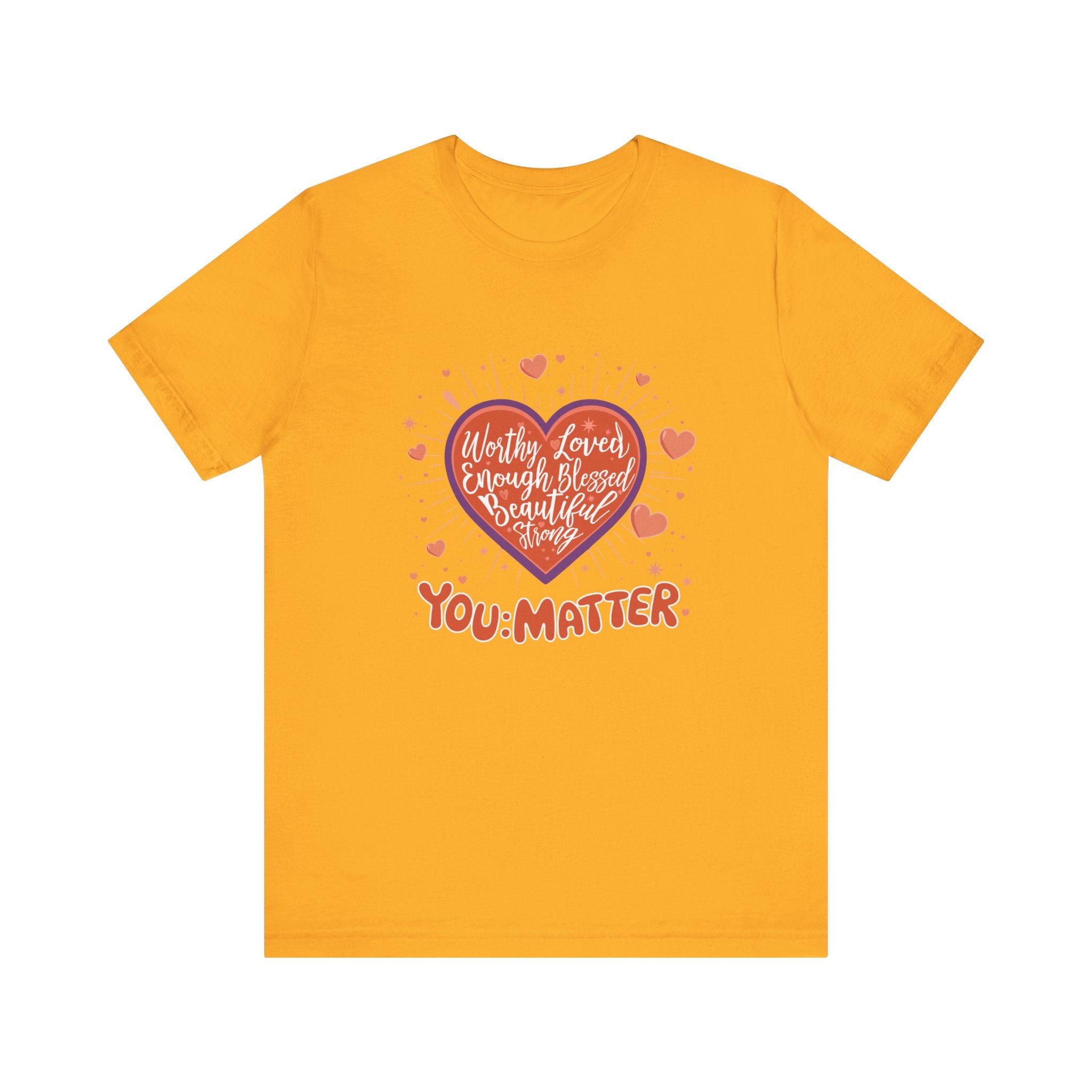 You are worthy, you are loved, you are needed, you are enough, YOU: MATTER  Graphic Tee for Empowerment and Daily Encouragement