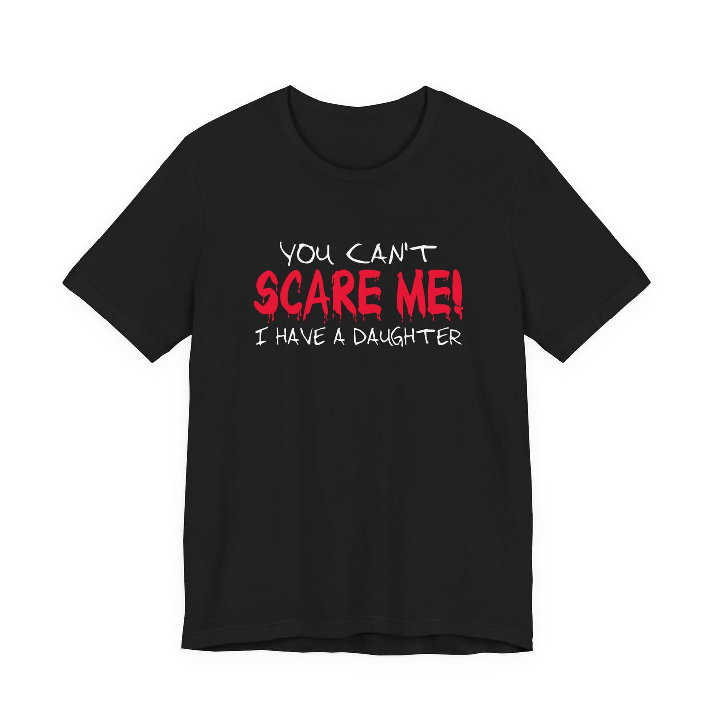 You Can't SCARE ME! I Have a Daughter T-Shirt – Proud Protective Parent Tee