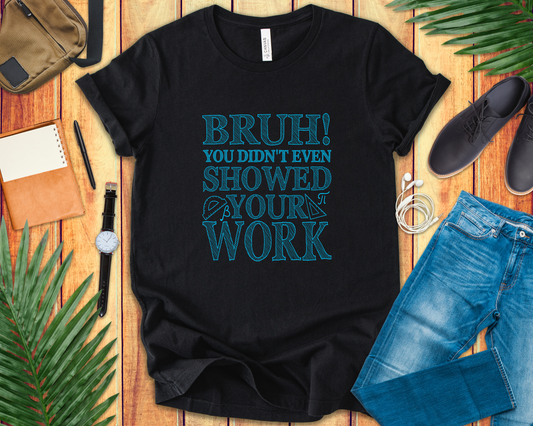 Funny Math Grading T-Shirt – Bruh! You Didn’t Show Your Work