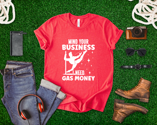 Mind Your Business I Need Gas Money Shirt, Funny Pole Dancing Tee, Sarcastic Dancer Shirt, Pole Fitness Gift, Graphic Dance Shirt