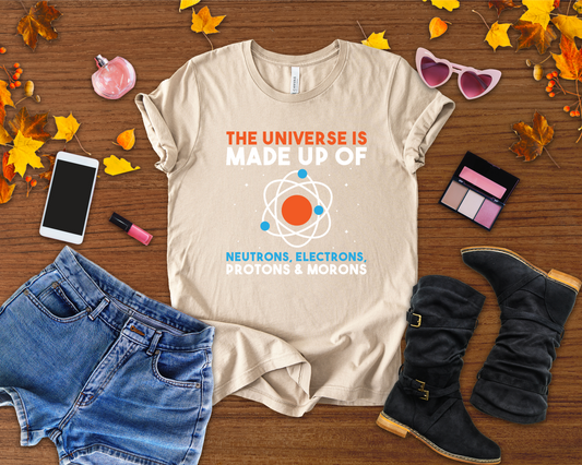 The Universe Is Made of Protons Electrons Neutrons and Morons T-Shirt – Funny Science Humor Tee