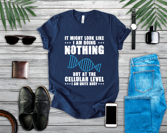 Funny Cellular Biology T-Shirt – At the Cellular Level I’m Quite Busy Science Humor Tee