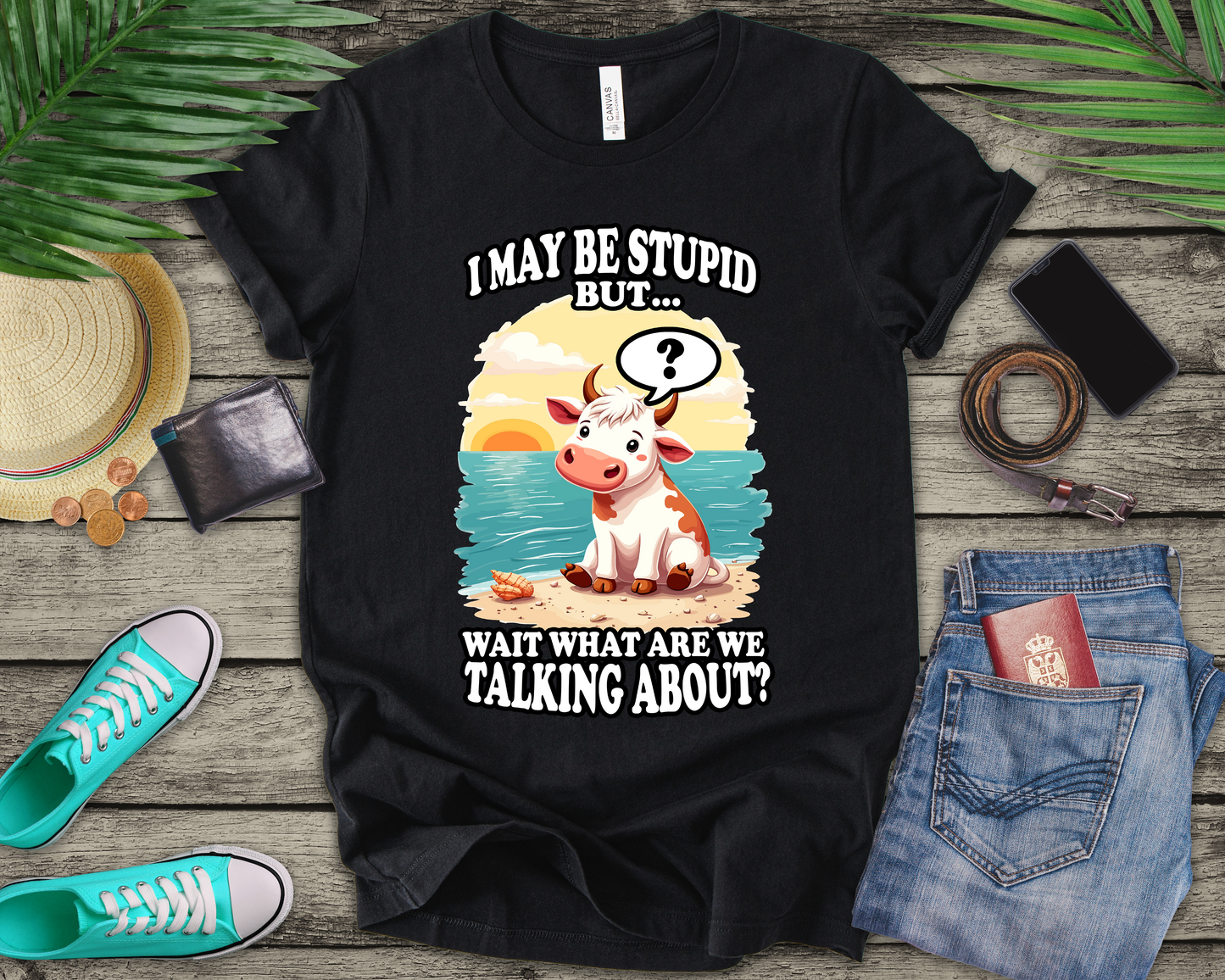 I May Be Stupid But… Wait, What Are We Talking About? – Confused Cow Beach Tshirt