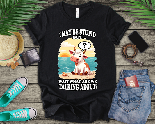I May Be Stupid But… Wait, What Are We Talking About? – Confused Cow Beach Tshirt