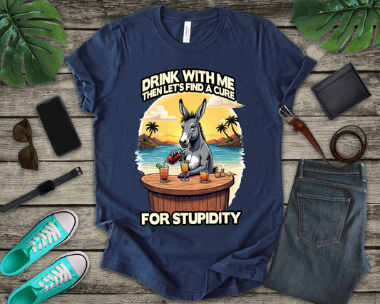 Drink With Me, Then Let’s Find a Cure for Stupidity Tshirt – Funny Donkey Cocktail Beach Design