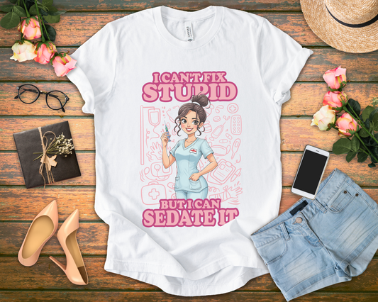I Can't Fix Stupid But I Can Sedate It Tshirt – Funny Nurse with Syringe Graphic