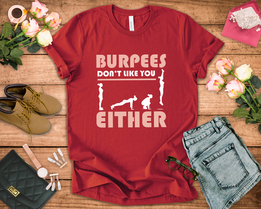 Burpees Don’t Like You Either  Funny Workout Tee for Gym Haters Who Keep Showing Up Anyway With Humor and Sass on Every Rep