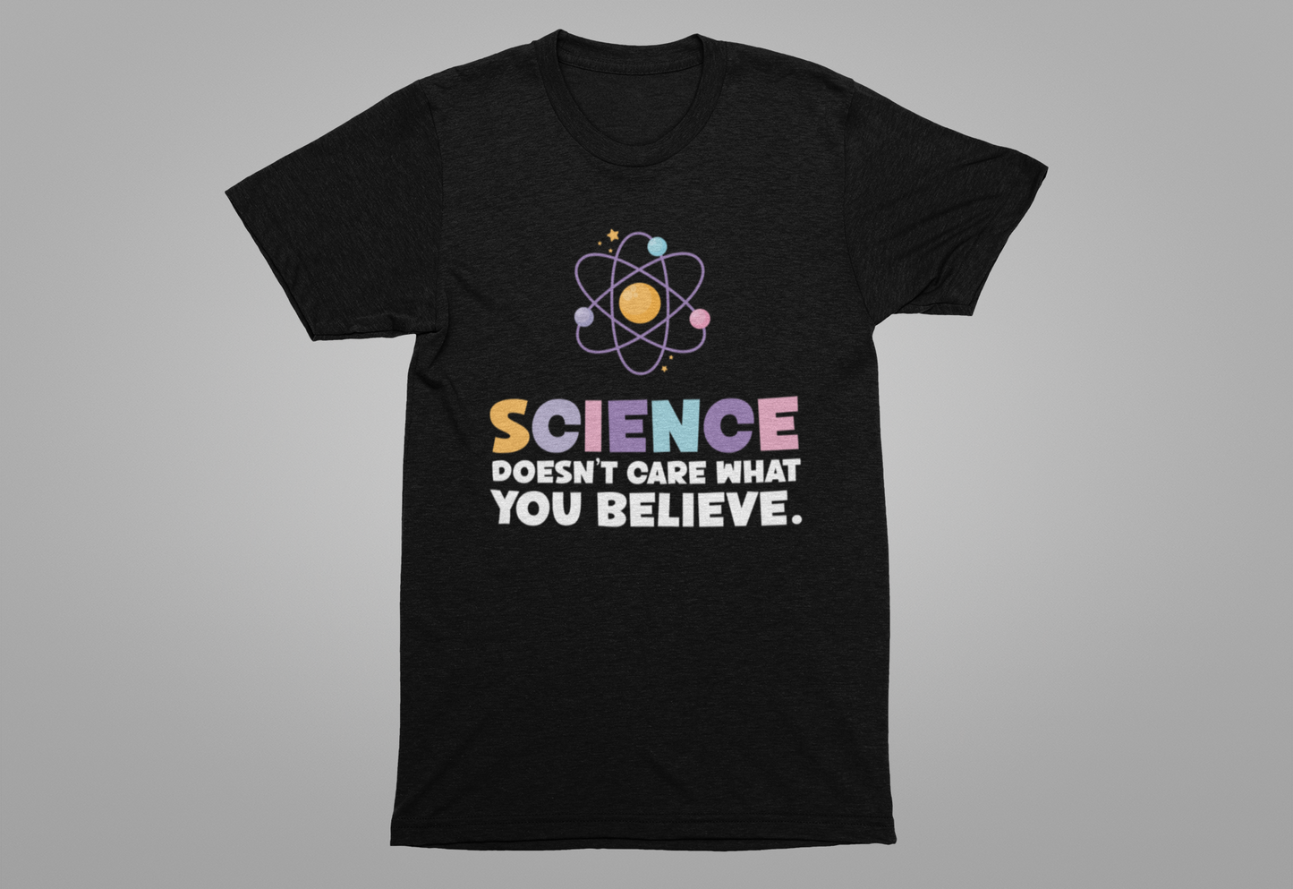 Science Doesn’t Care What You Believe T-Shirt – Atom Graphic STEM Statement Tee
