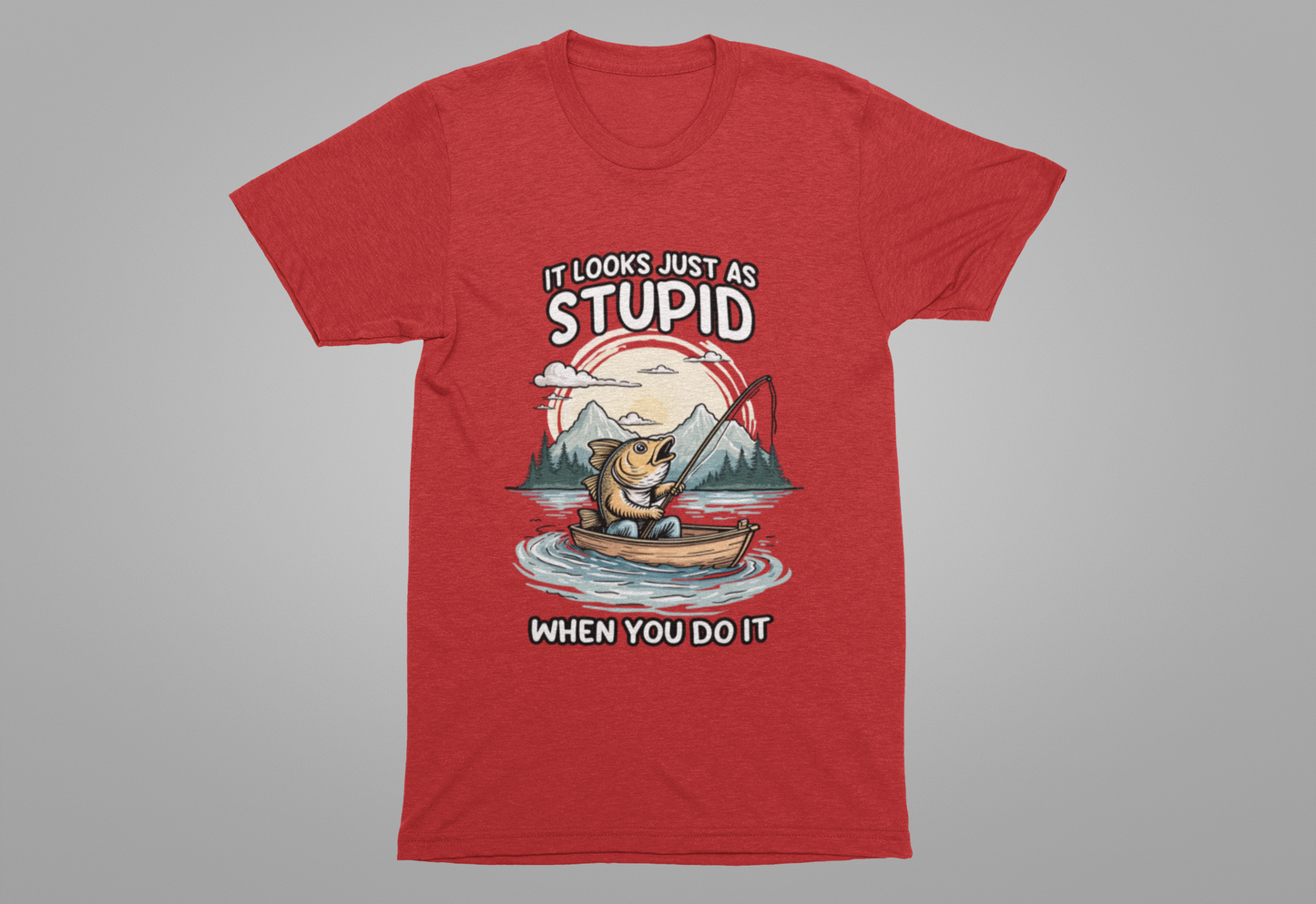 It Looks Just as Stupid When You Do It Tshirt – Big Fish Fishing in Boat with Mountain Landscape