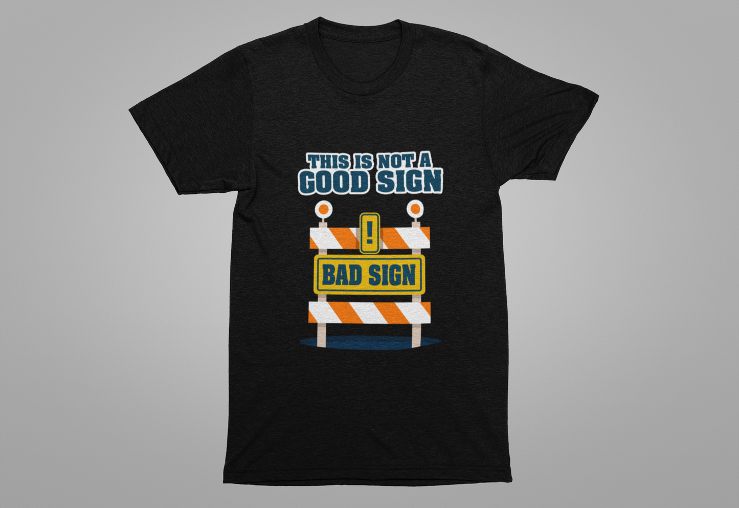 Sarcasm, humor and attitude -  Bold public saftey "Bad Sign" alert This Is Not A Good Sign Tshirt design