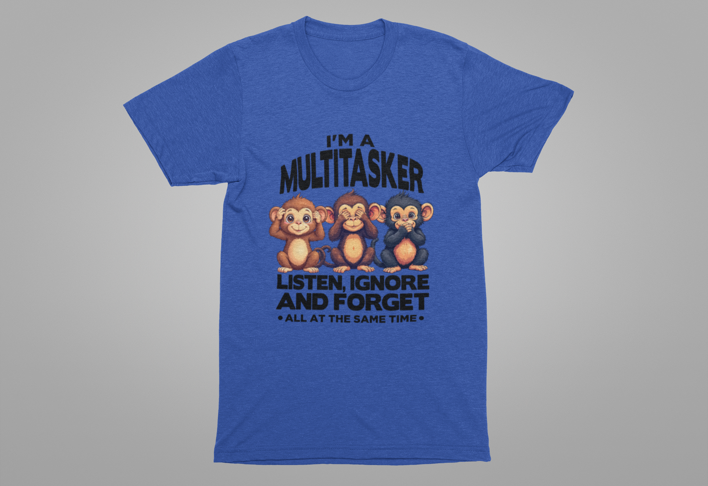 I'm a Multitasker Tshirt – Listen, Ignore, and Forget with Three Wise Monkeys Graphic