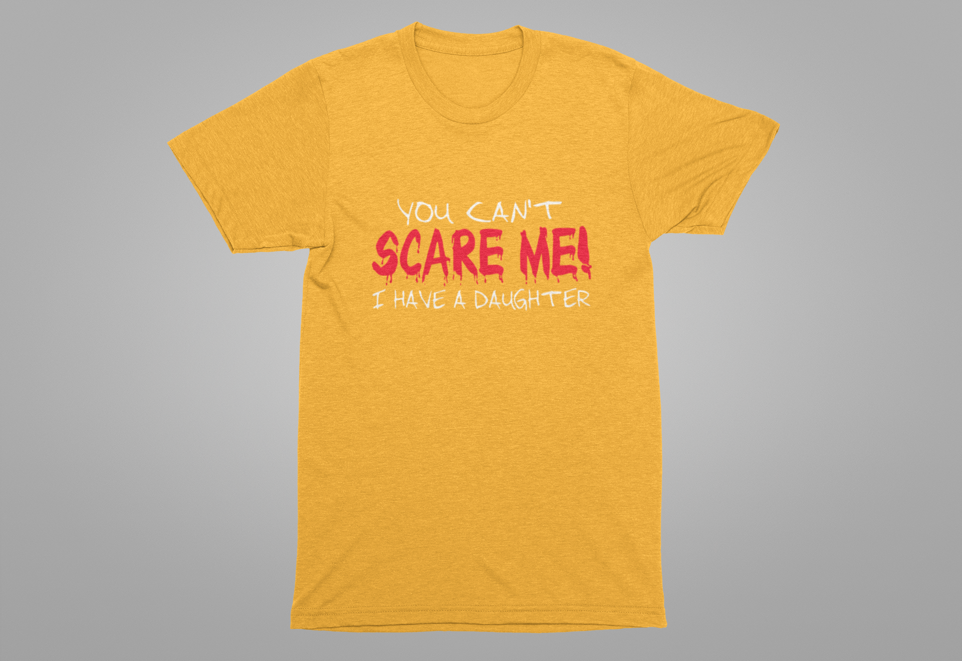 You Can't SCARE ME! I Have a Daughter T-Shirt – Proud Protective Parent Tee