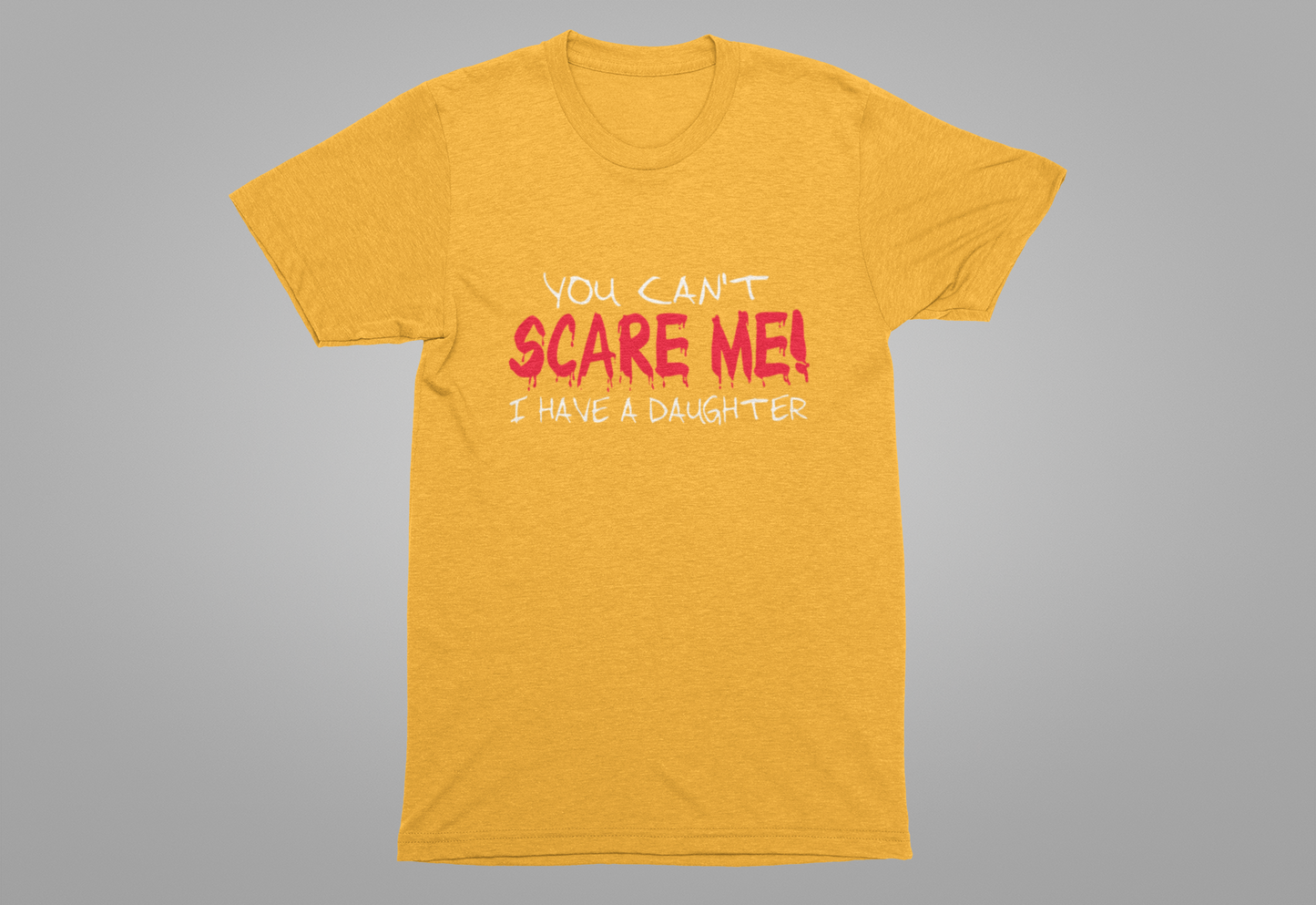 You Can't SCARE ME! I Have a Daughter T-Shirt – Proud Protective Parent Tee