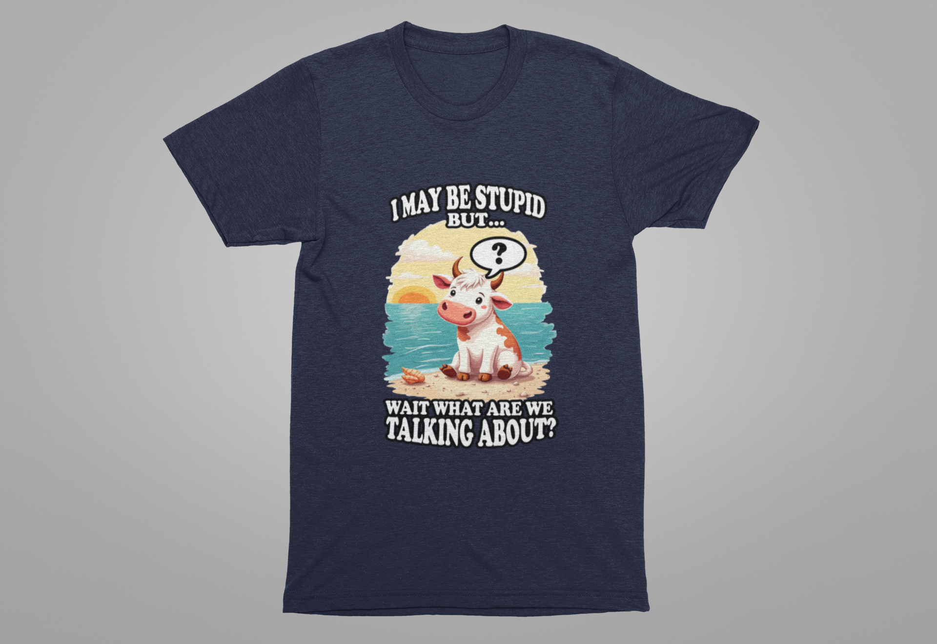 I May Be Stupid But… Wait, What Are We Talking About? – Confused Cow Beach Tshirt