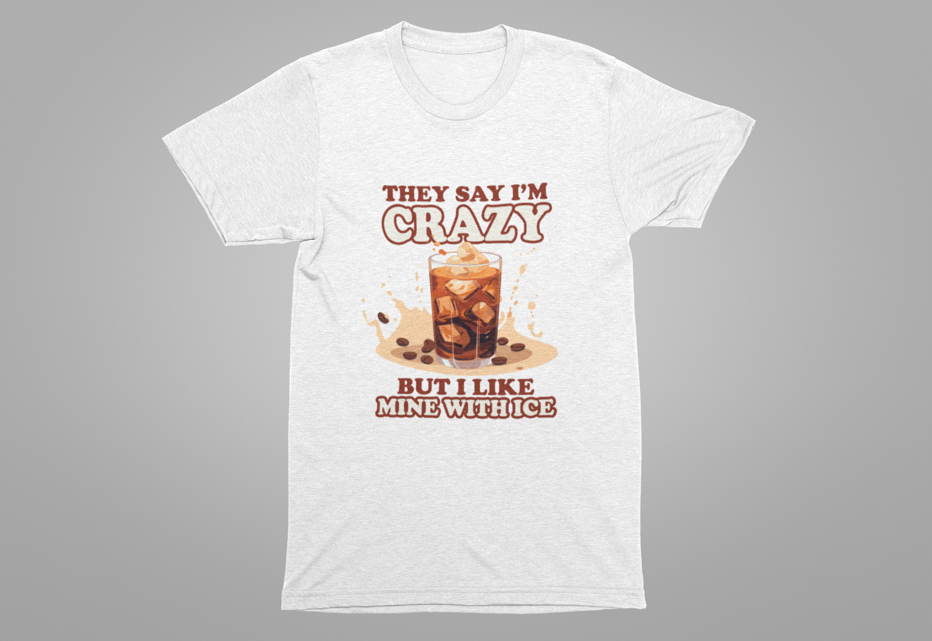 They Say I’m Crazy But I Like Mine With Ice T-Shirt – Funny Iced Coffee Lover Tee