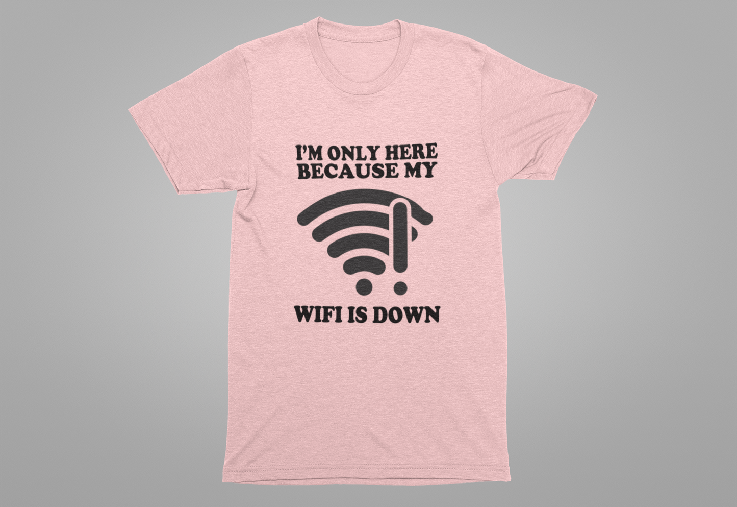 I'm Only Here Because My WiFi Is Down – Funny WiFi Down Symbol Graphic T-Shirt