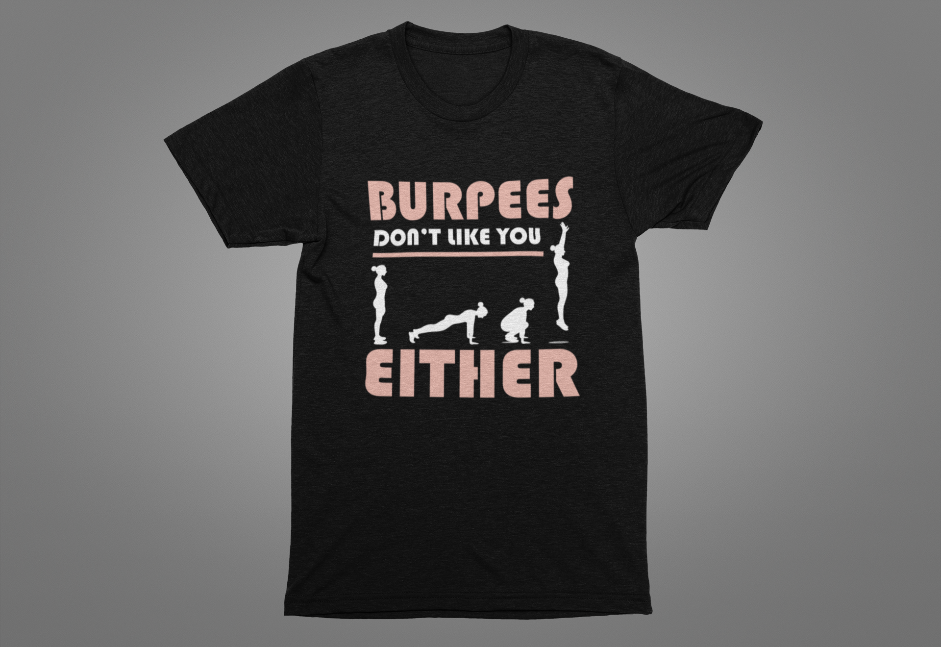 Burpees Don’t Like You Either  Funny Workout Tee for Gym Haters Who Keep Showing Up Anyway With Humor and Sass on Every Rep