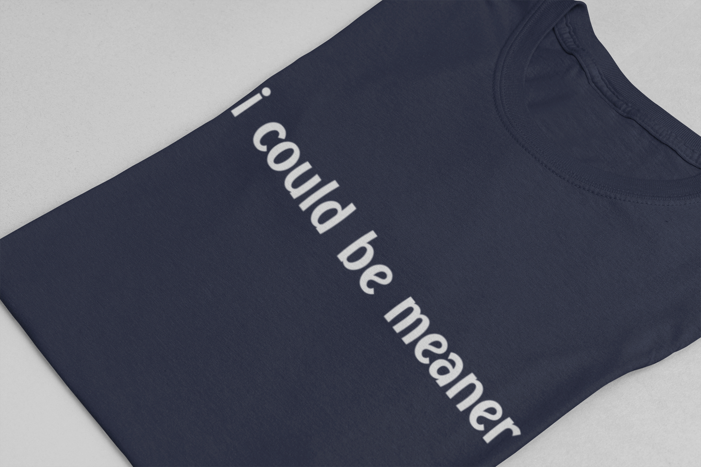 I Could Be Meaner T-Shirt – Bold Sarcastic Attitude Funny Statement Tee