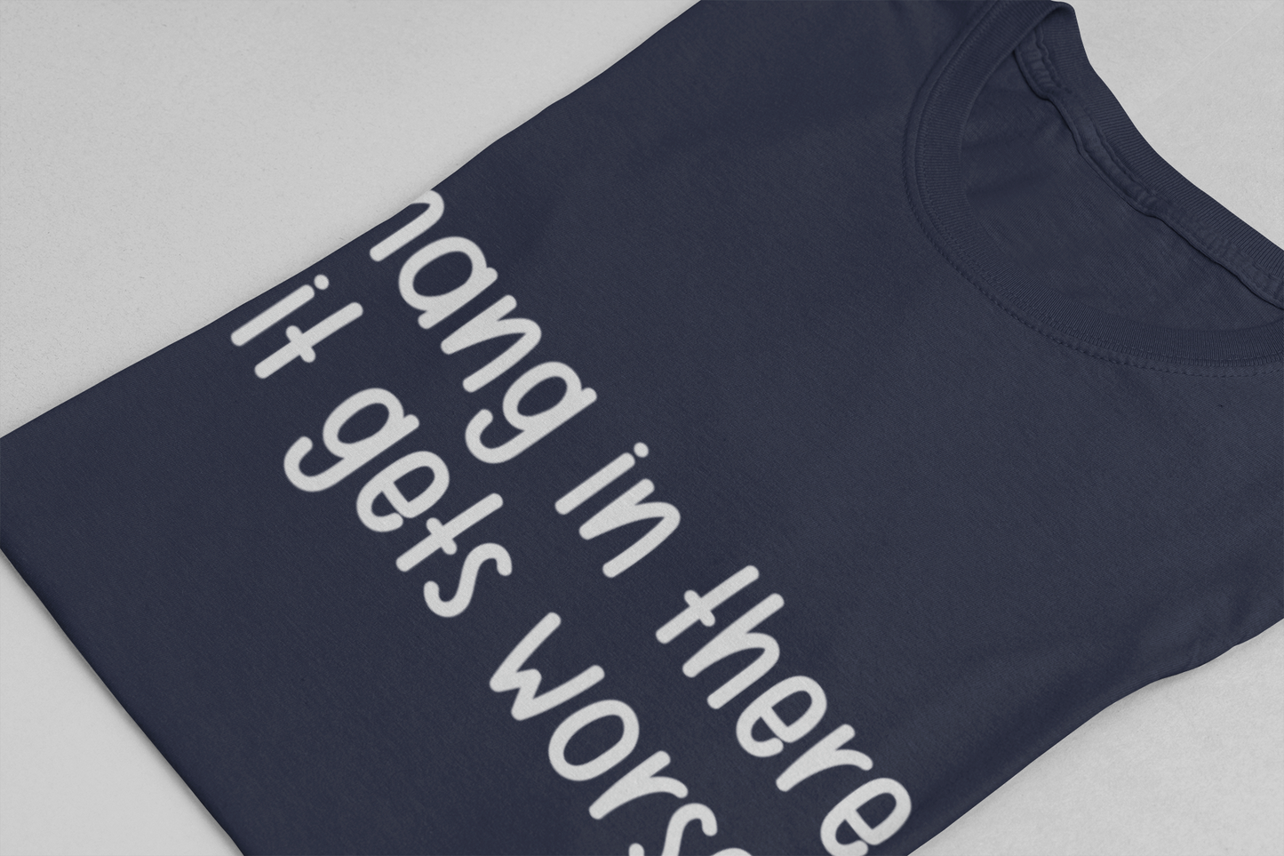 Hang In There It Gets Worse T-Shirt – Sarcastic Dark Humor Statement Tee