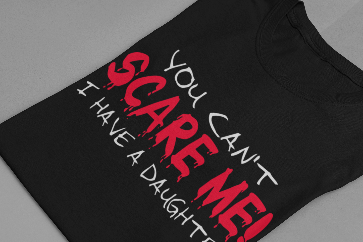 You Can't SCARE ME! I Have a Daughter T-Shirt – Proud Protective Parent Tee