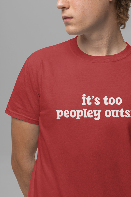 It’s Too Peopley Outside T-Shirt – Funny Introvert Sarcasm Quote Tee